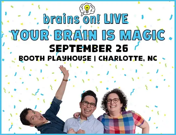 Brains On! LIVE: Your Brain is Magic! event image from Blumenthal Arts / CarolinaTix.